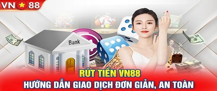 Cách Rút Tiền VN88 Về Tài Khoản Ngân Hàng Đơn Giản